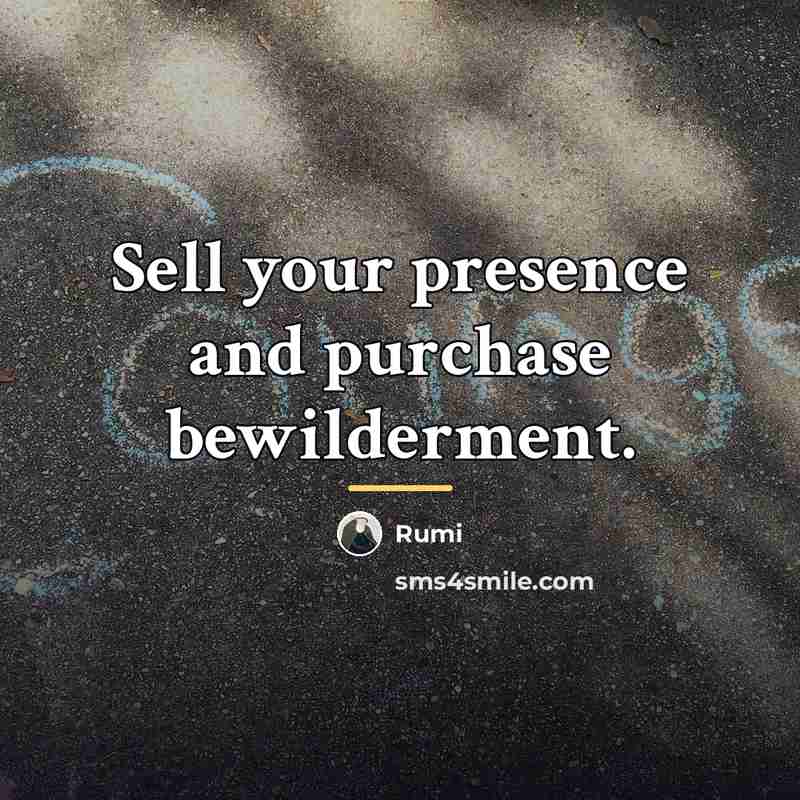 “Sell your presence and purchase bewilderment.…” quote by Rumi