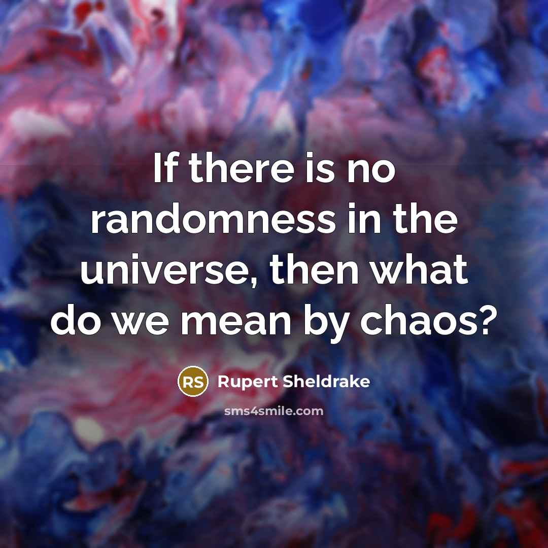 “If there is no randomness in the universe, then what…” quote by Rupert Sheldrake