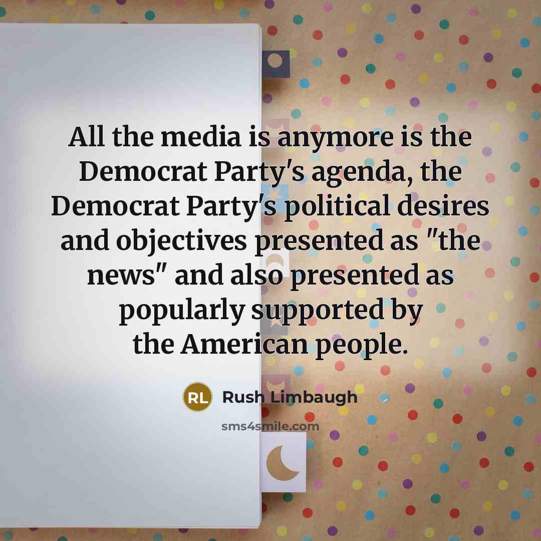 “All the media is anymore is the Democrat Party's agenda,…” quote by Rush Limbaugh