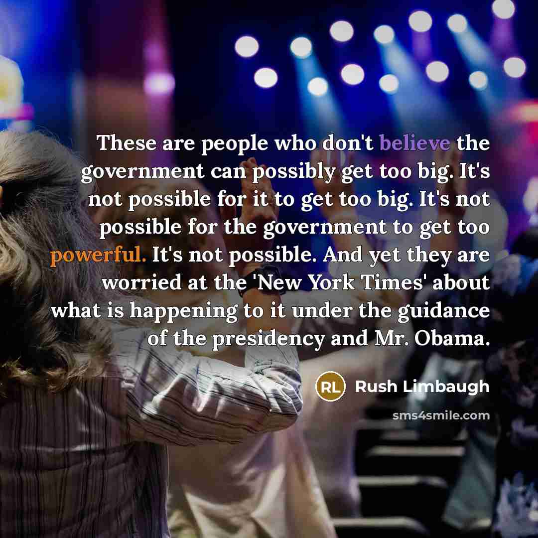 “These are people who don't believe the government can possibly…” quote by Rush Limbaugh