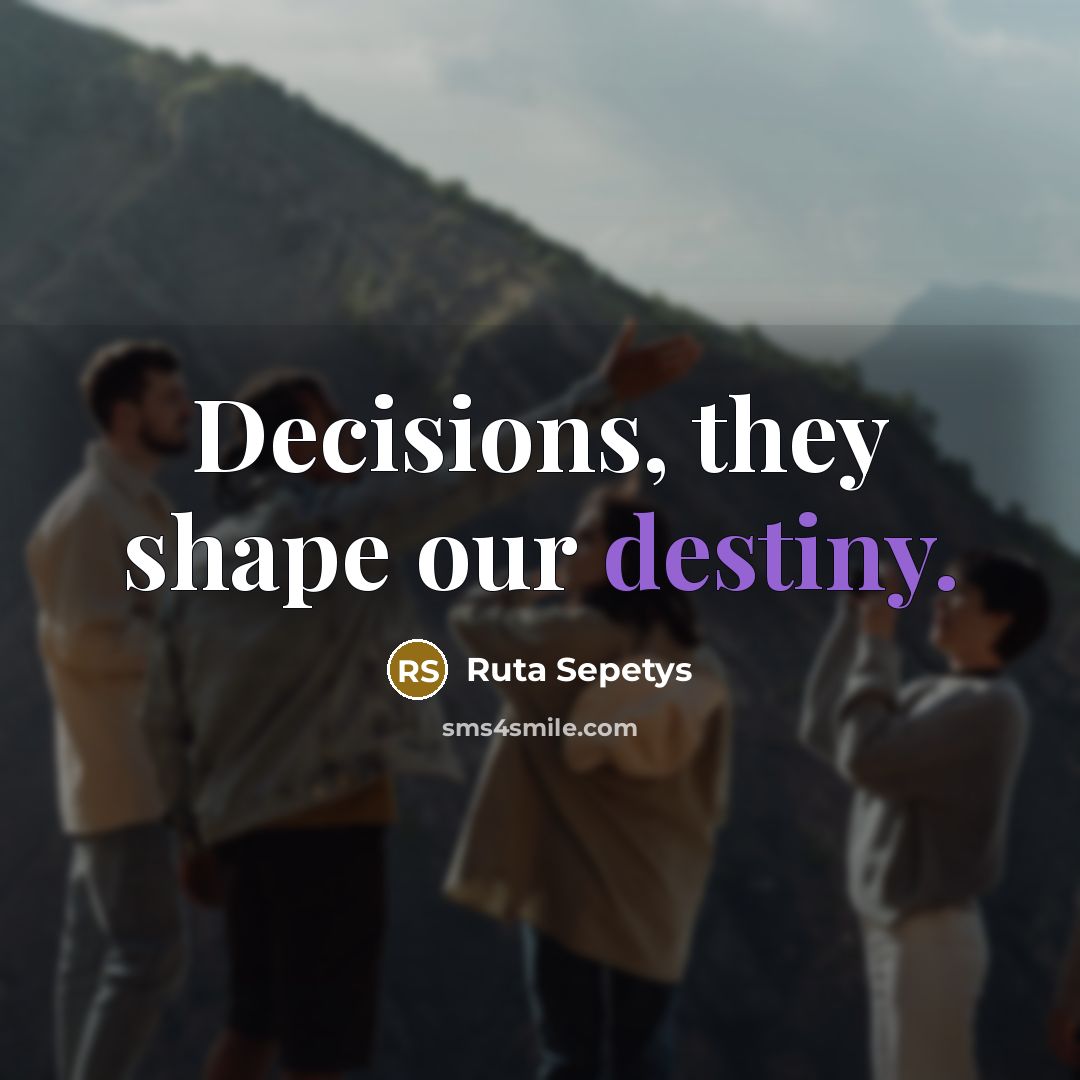 “Decisions, they shape our destiny.…” quote by Ruta Sepetys