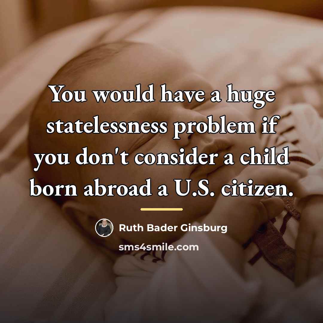 “You would have a huge statelessness problem if you don't…” quote by Ruth Bader Ginsburg