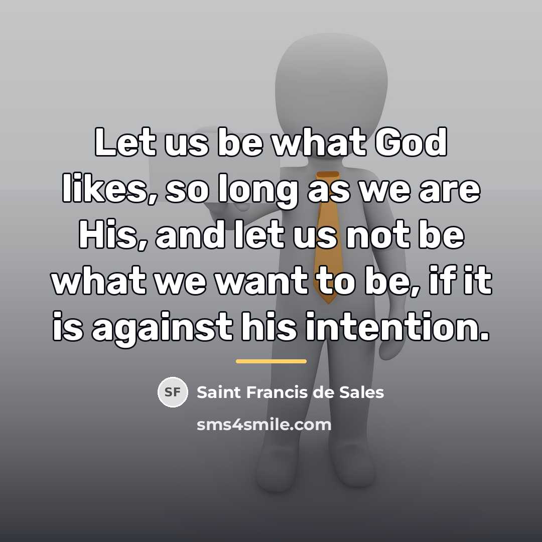 “Let us be what God likes, so long as we…” quote by Saint Francis de Sales