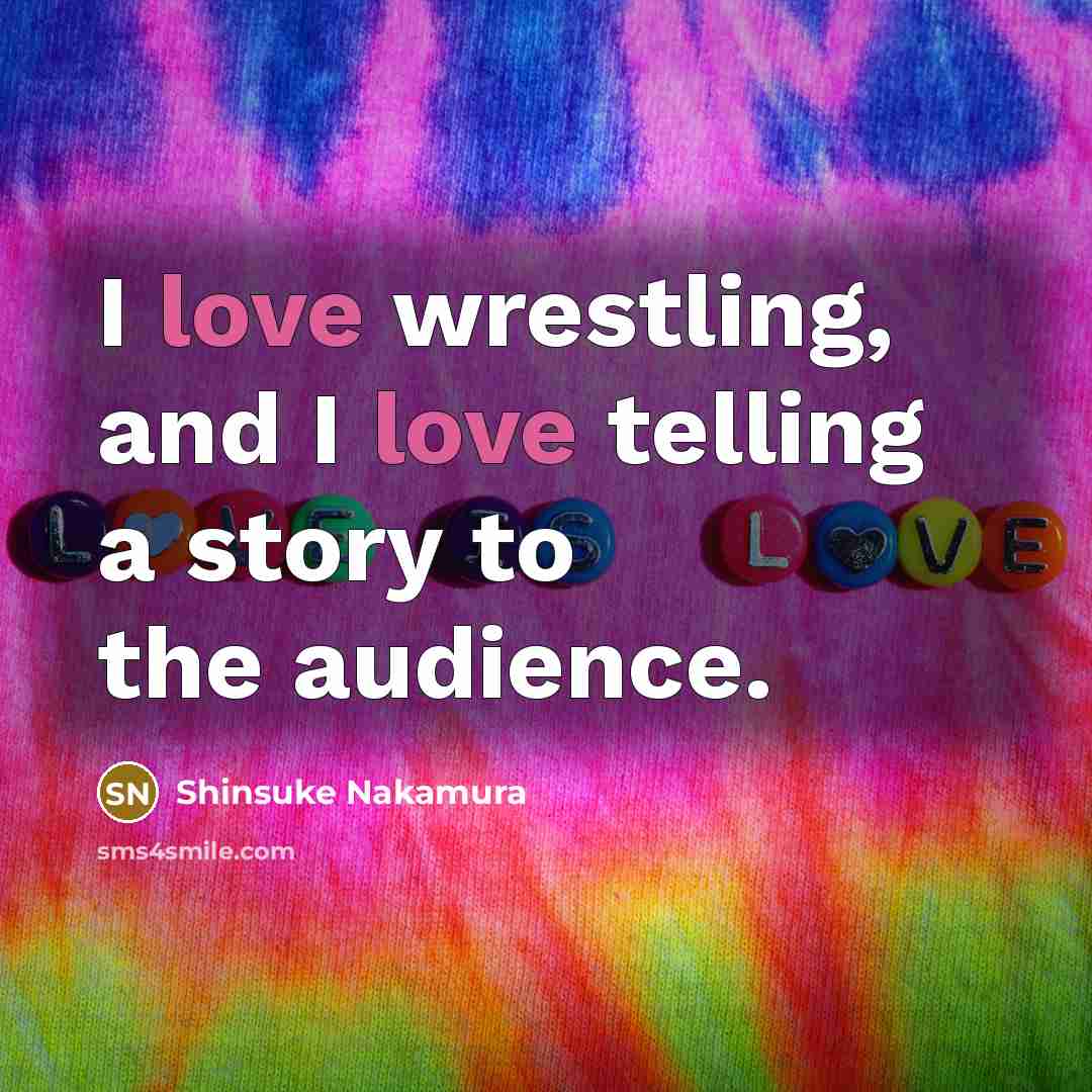 “I love wrestling, and I love telling a story to…” quote by Shinsuke Nakamura
