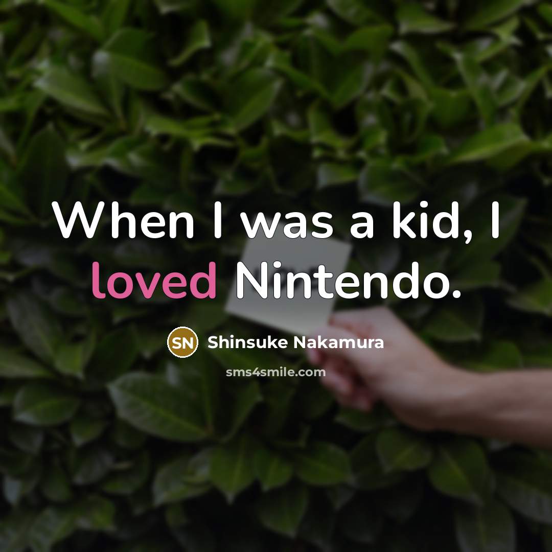 “When I was a kid, I loved Nintendo.…” quote by Shinsuke Nakamura