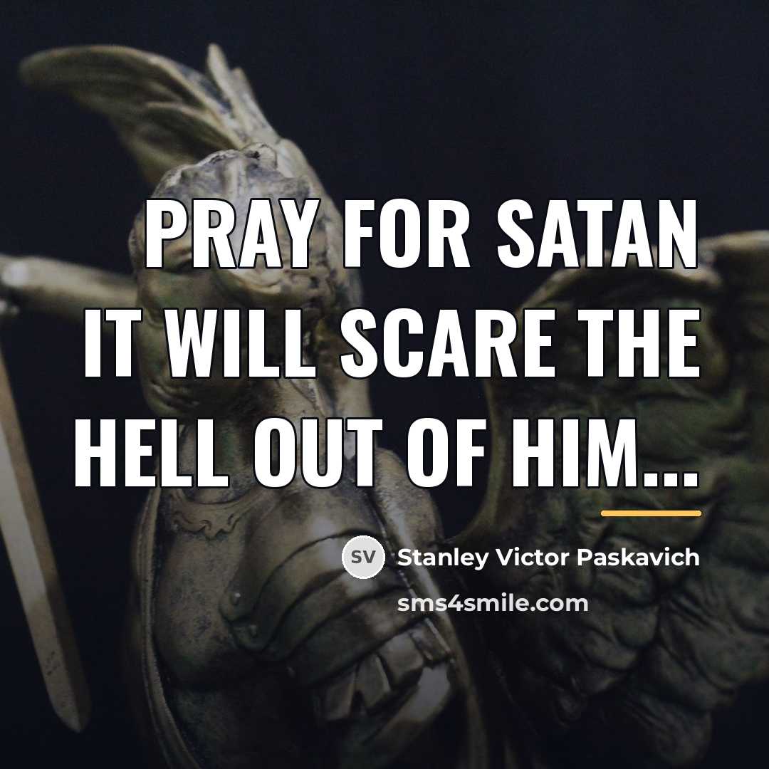 “Pray for Satan it will scare the hell out of…” quote by Stanley Victor Paskavich