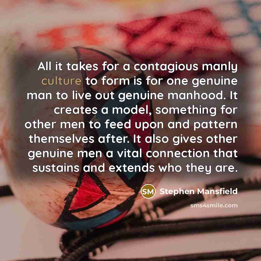 “All it takes for a contagious manly culture to form…” quote by Stephen Mansfield