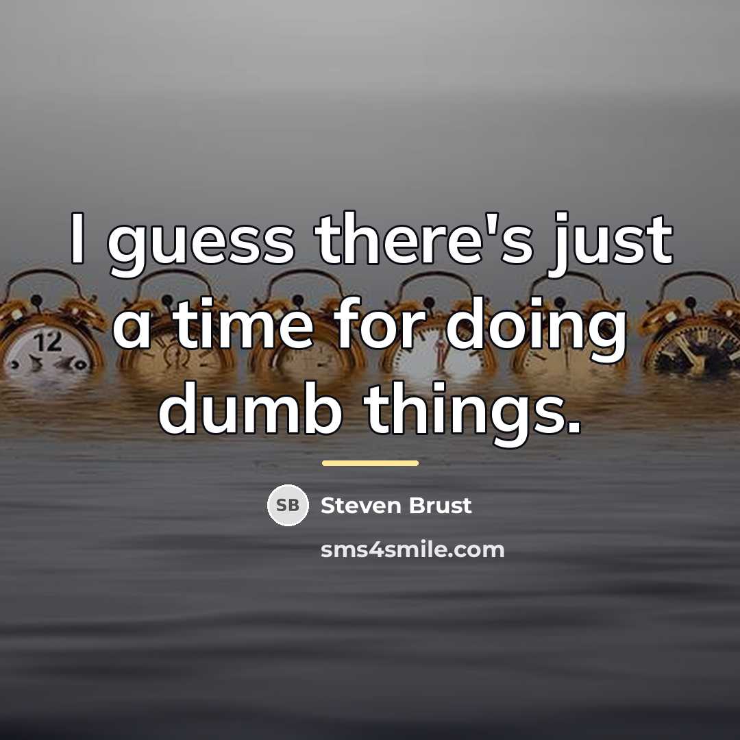 “I guess there's just a time for doing dumb things.…” quote by Steven Brust