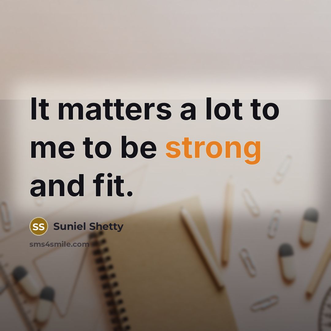 “It matters a lot to me to be strong and…” quote by Suniel Shetty