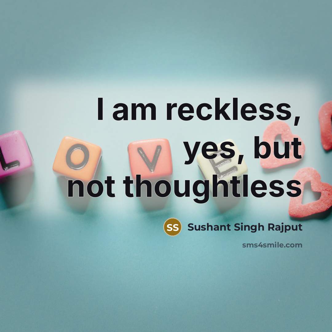 “I am reckless, yes, but not thoughtless…” quote by Sushant Singh Rajput