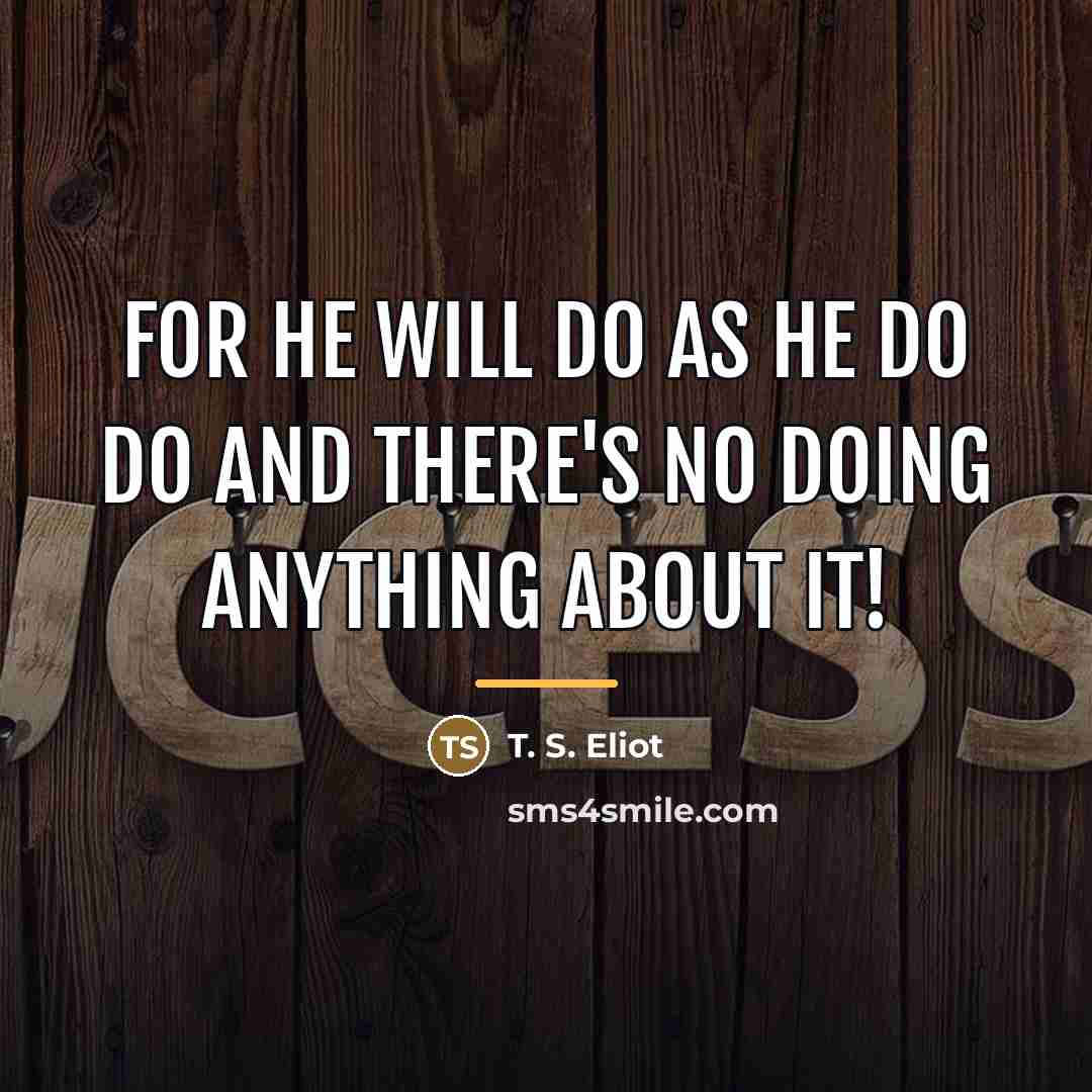 “For he will do As he do do And there's…” quote by T. S. Eliot