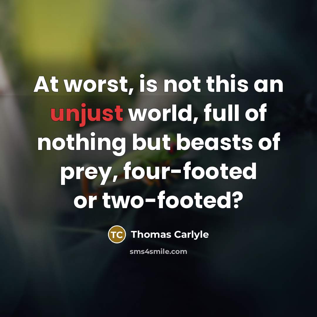 “At worst, is not this an unjust world, full of…” quote by Thomas Carlyle