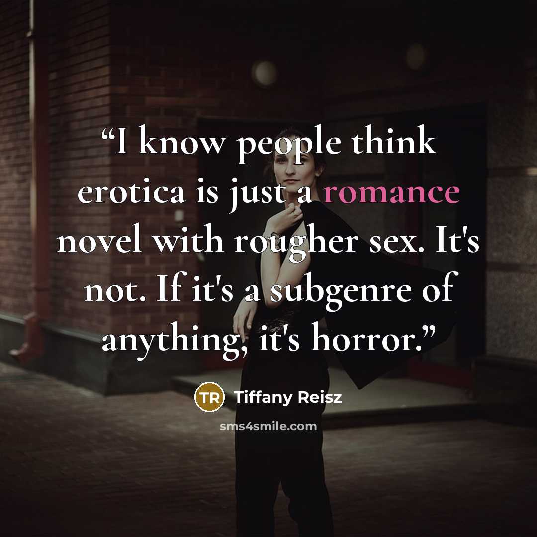 “I know people think erotica is just a romance novel with rougher sex. It's not. If it's a subgenre of anything, it's horror.” quote by Tiffany Reisz