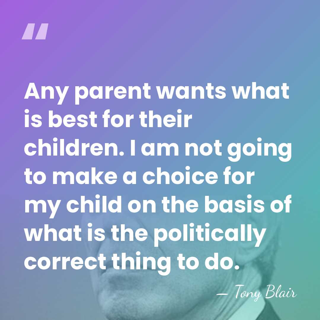 Any parent wants what is best for their children. I am not&hellip; - Tony Blair