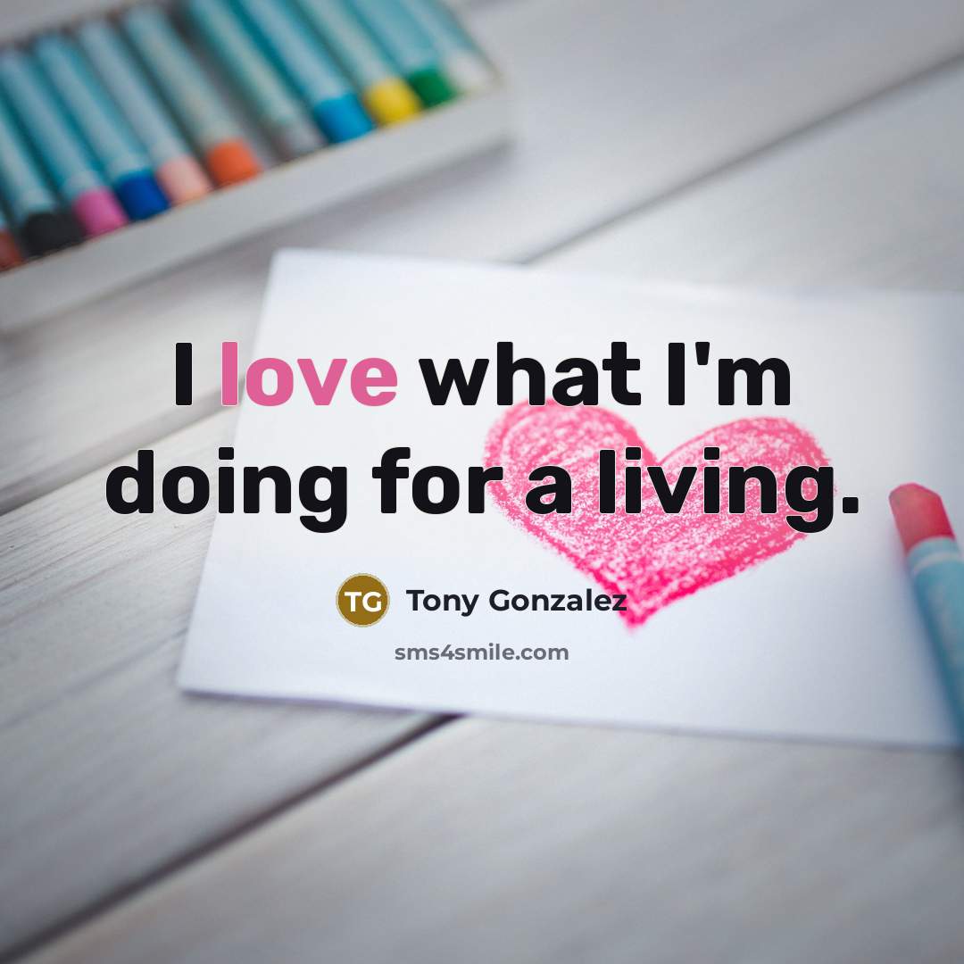 “I love what I'm doing for a living.…” quote by Tony Gonzalez