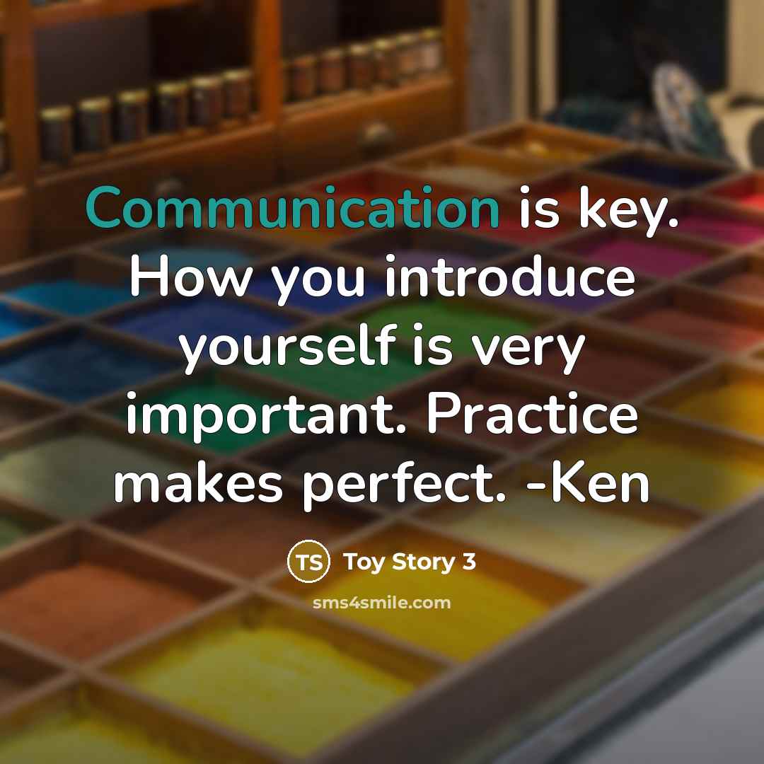 “Communication is key. How you introduce yourself is very important. Practice makes perfect. -Ken” quote by Toy Story 3