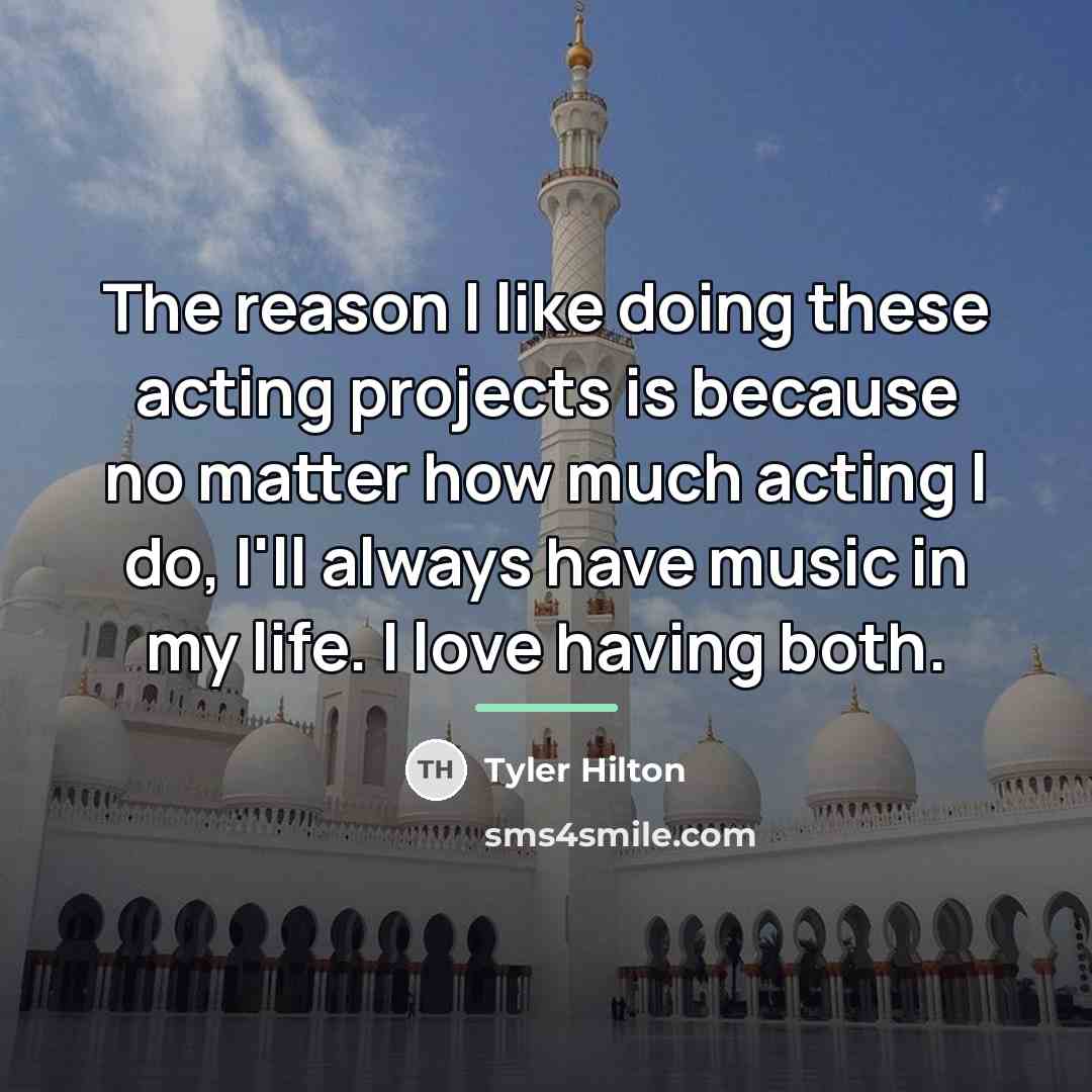 “The reason I like doing these acting projects is because…” quote by Tyler Hilton