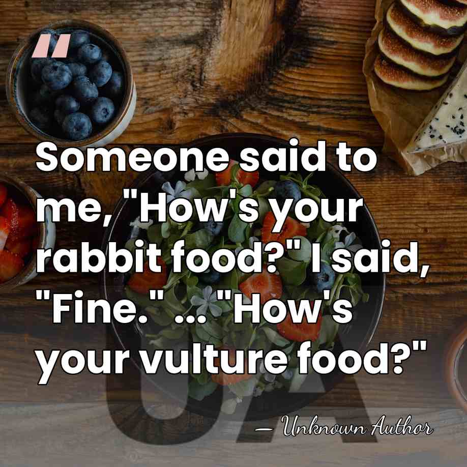 Someone said to me, "How's your rabbit food?" I said, "Fine." ...&hellip; - Unknown Author