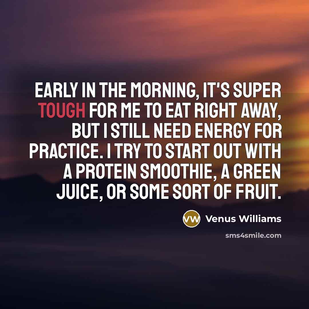 “Early in the morning, it's super tough for me to…” quote by Venus Williams