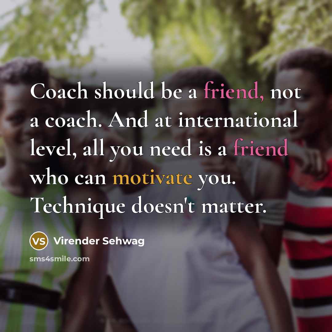 “Coach should be a friend, not a coach. And at…” quote by Virender Sehwag
