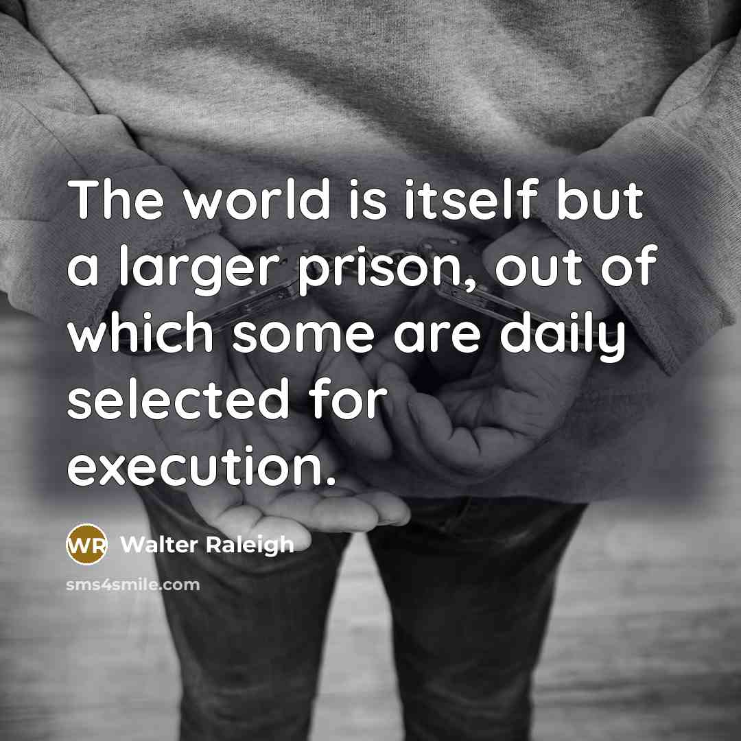 “The world is itself but a larger prison, out of…” quote by Walter Raleigh