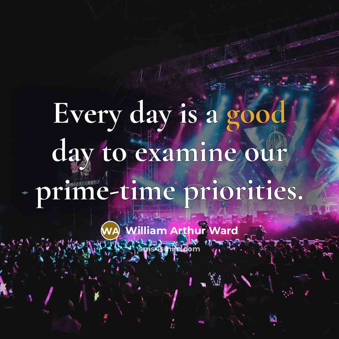 “Every day is a good day to examine our prime-time…” quote by William Arthur Ward