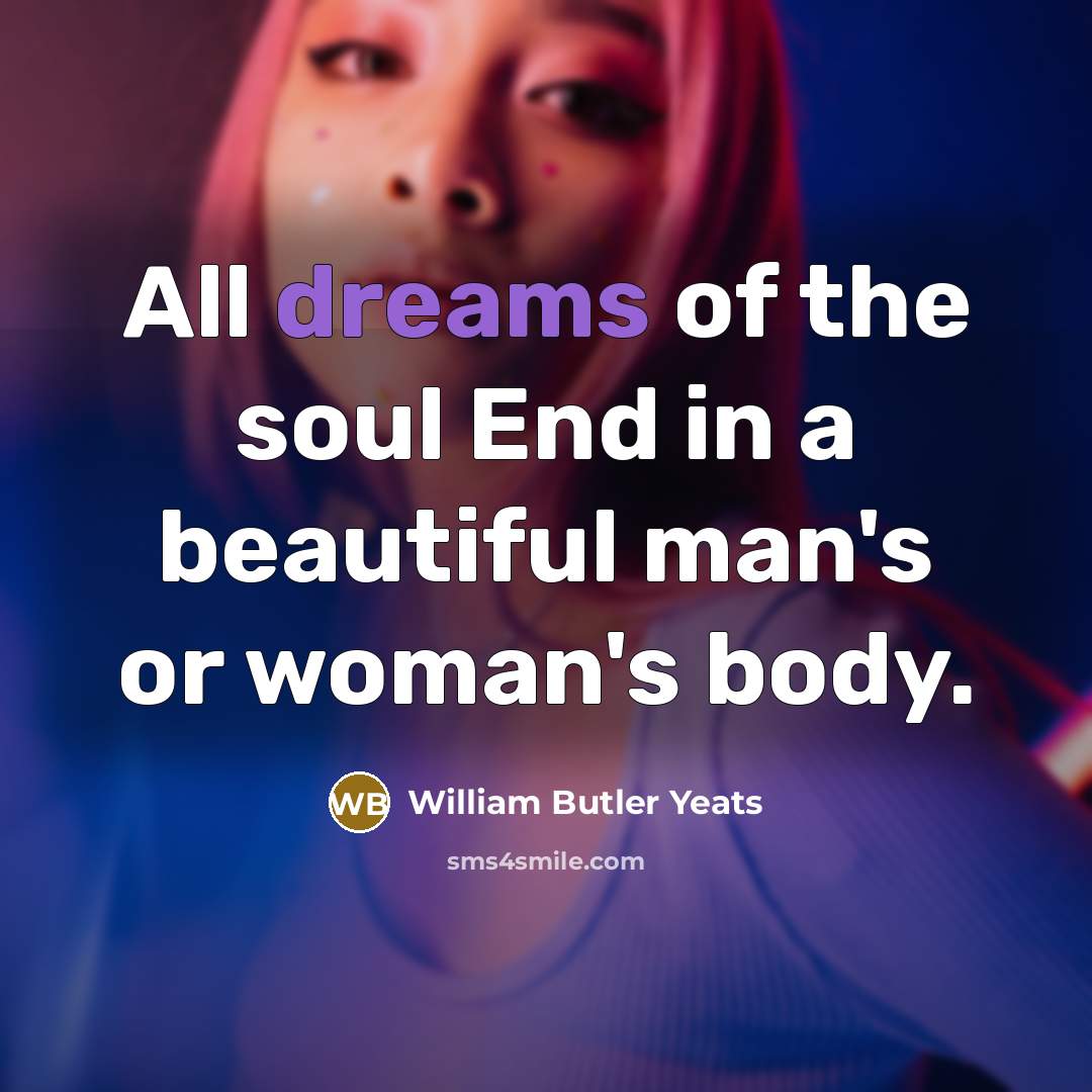 “All dreams of the soul End in a beautiful man's…” quote by William Butler Yeats