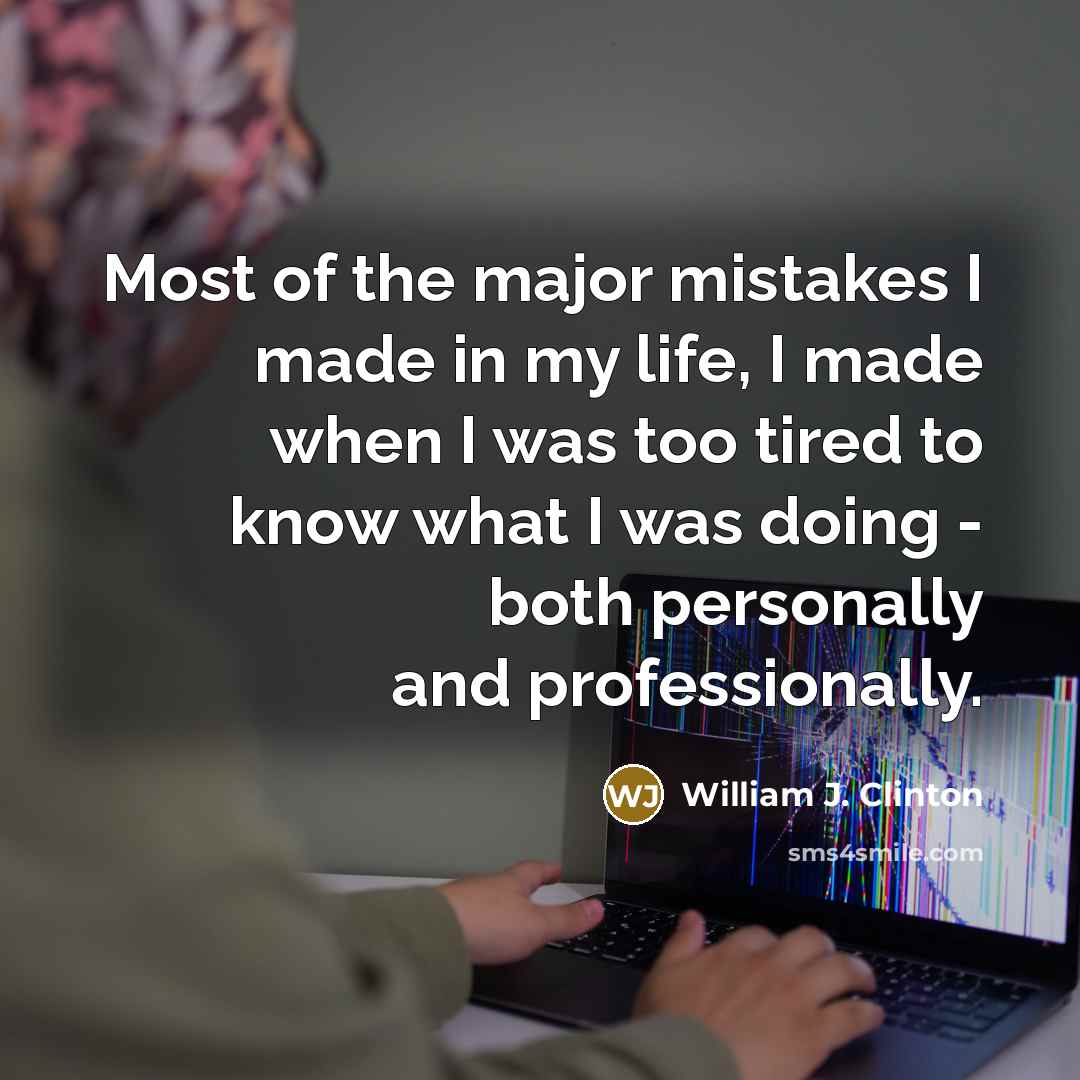 “Most of the major mistakes I made in my life,…” quote by William J. Clinton