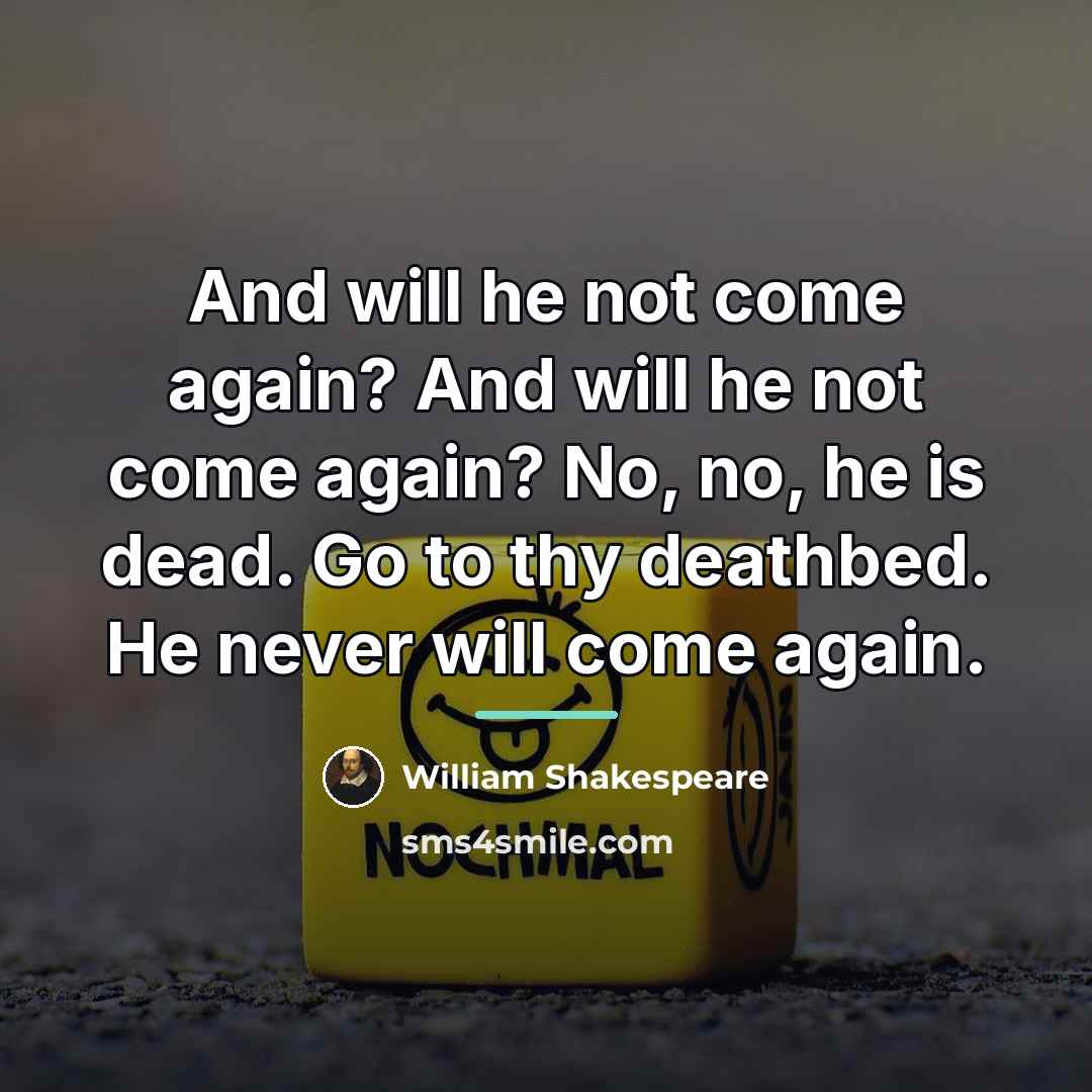 “And will he not come again? And will he not…” quote by William Shakespeare