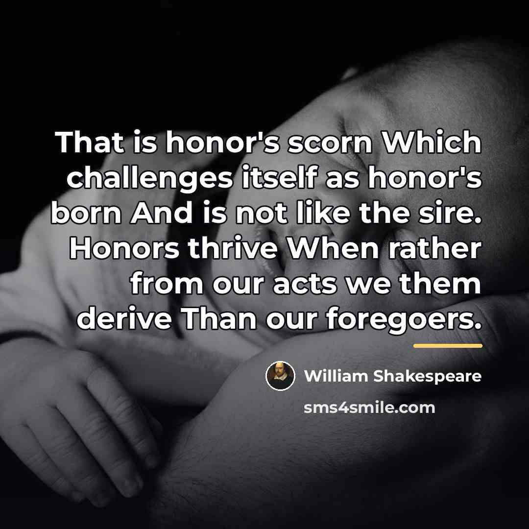 “That is honor's scorn Which challenges itself as honor's born…” quote by William Shakespeare