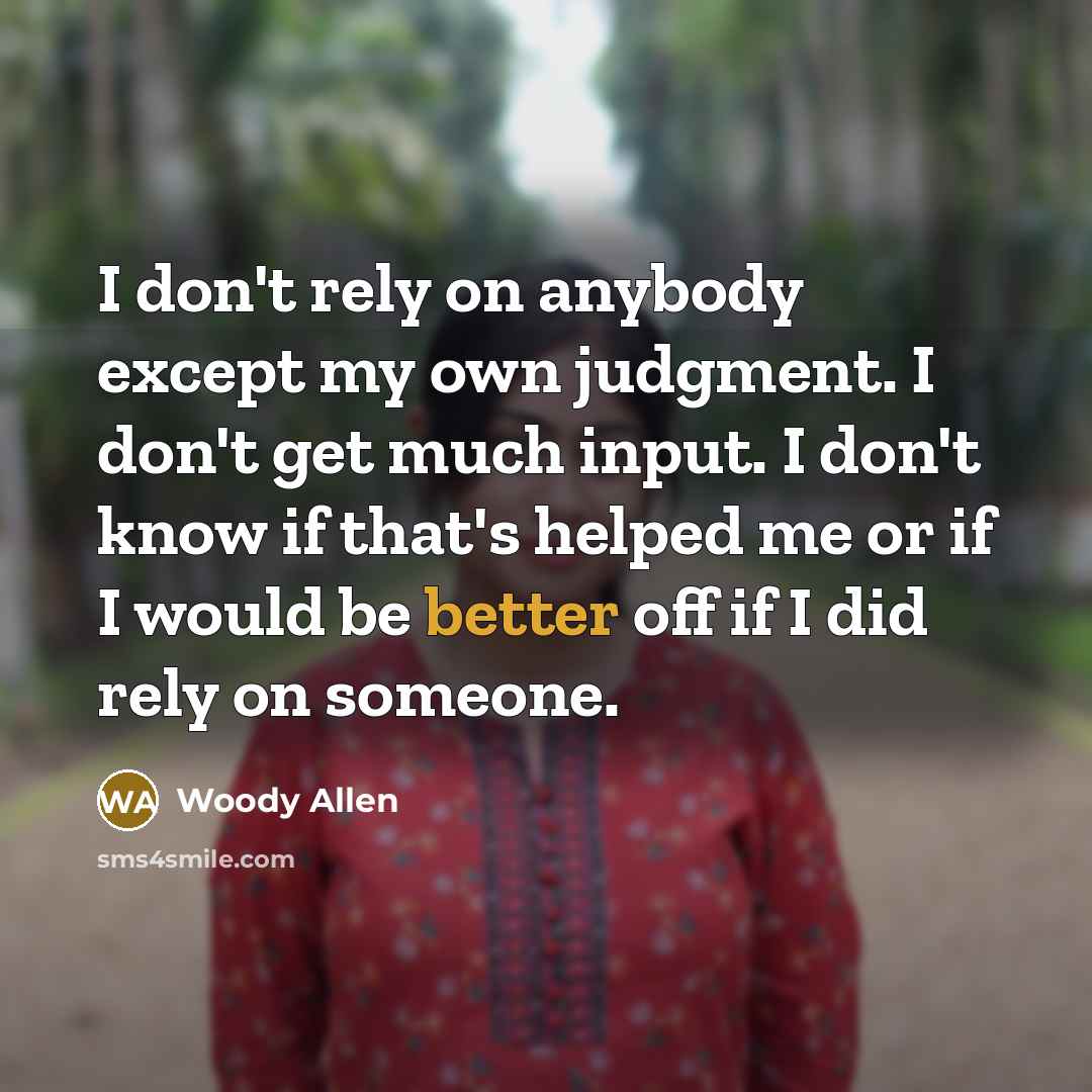 “I don't rely on anybody except my own judgment. I…” quote by Woody Allen
