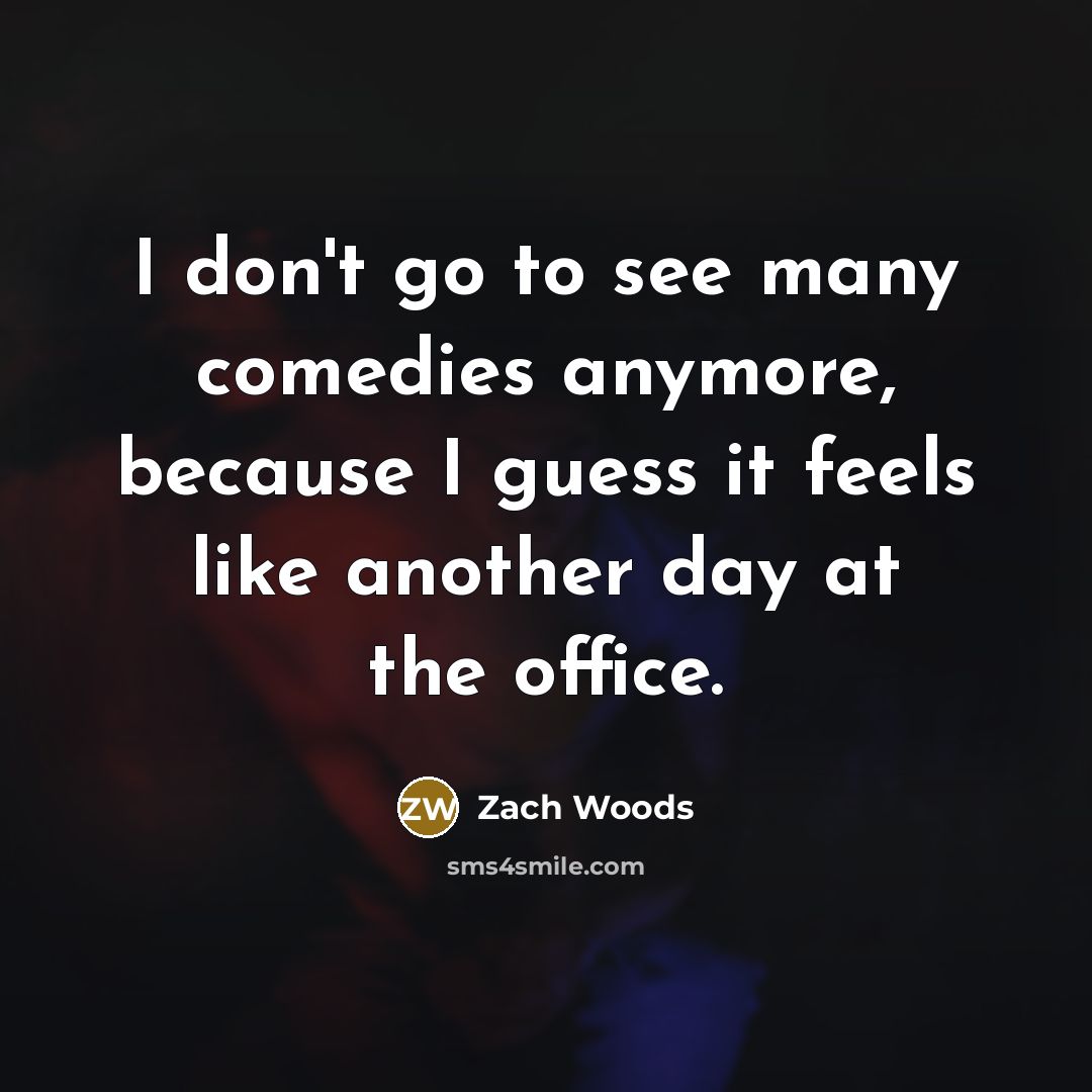 “I don't go to see many comedies anymore, because I…” quote by Zach Woods
