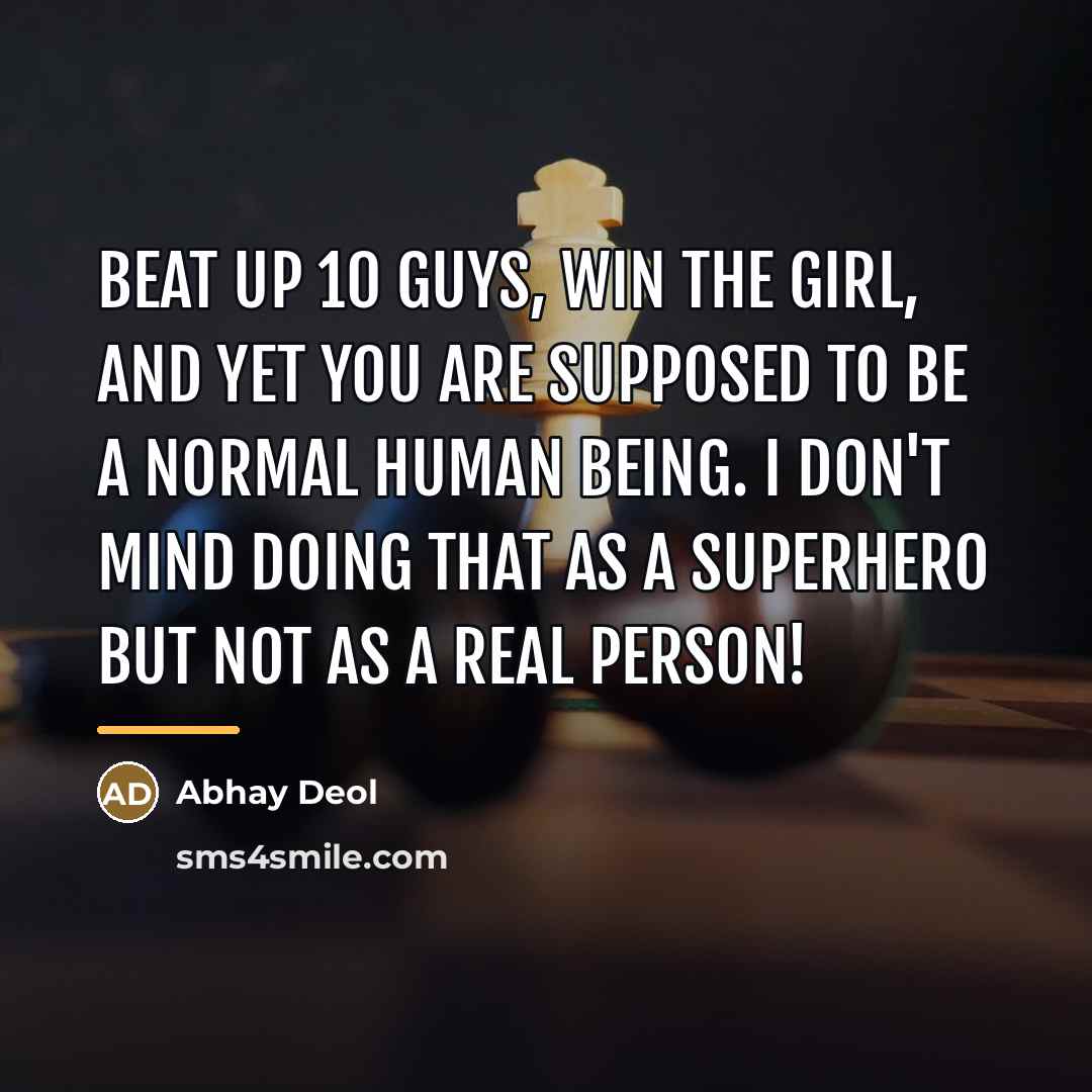 “Beat up 10 guys, win the girl, and yet you…” quote by Abhay Deol