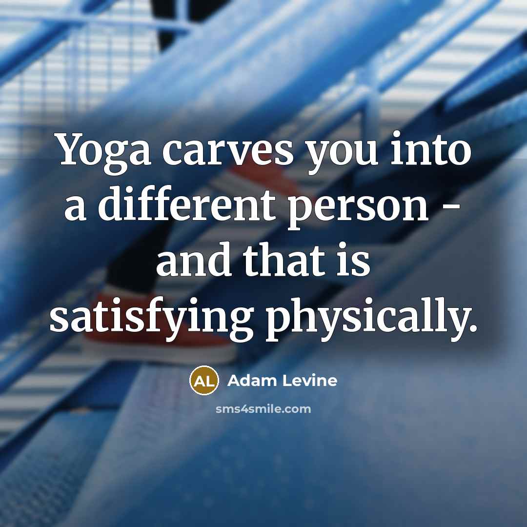 “Yoga carves you into a different person - and that…” quote by Adam Levine