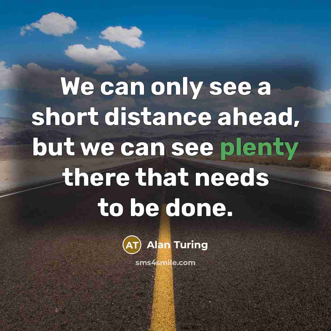 “We can only see a short distance ahead, but we…” quote by Alan Turing
