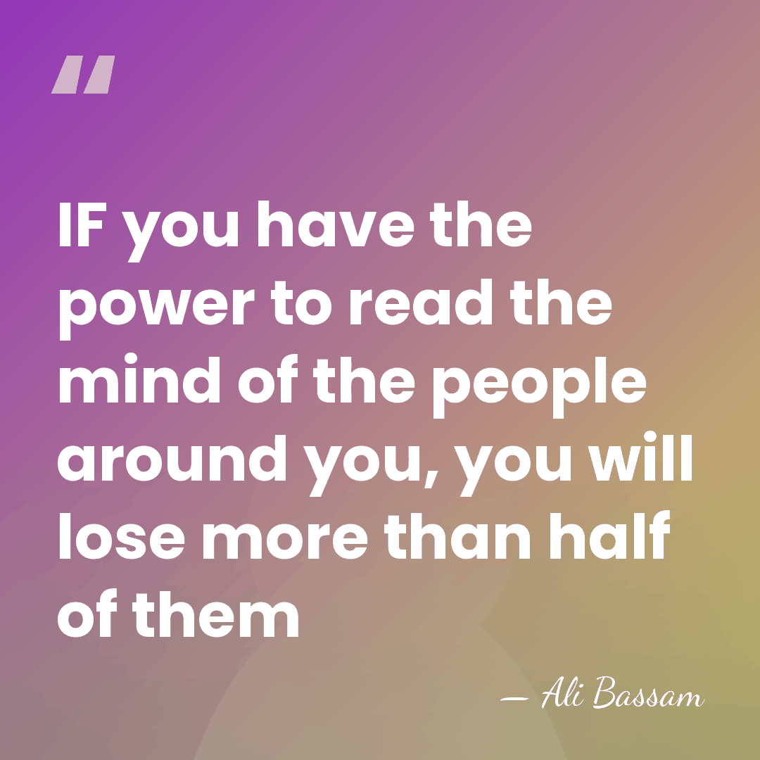 IF you have the power to read the mind of the people&hellip; - Ali Bassam