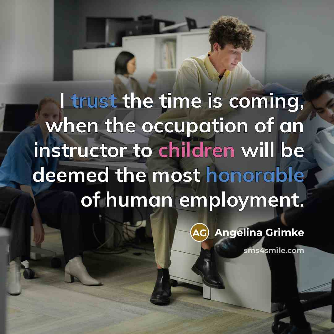 “I trust the time is coming, when the occupation of…” quote by Angelina Grimke