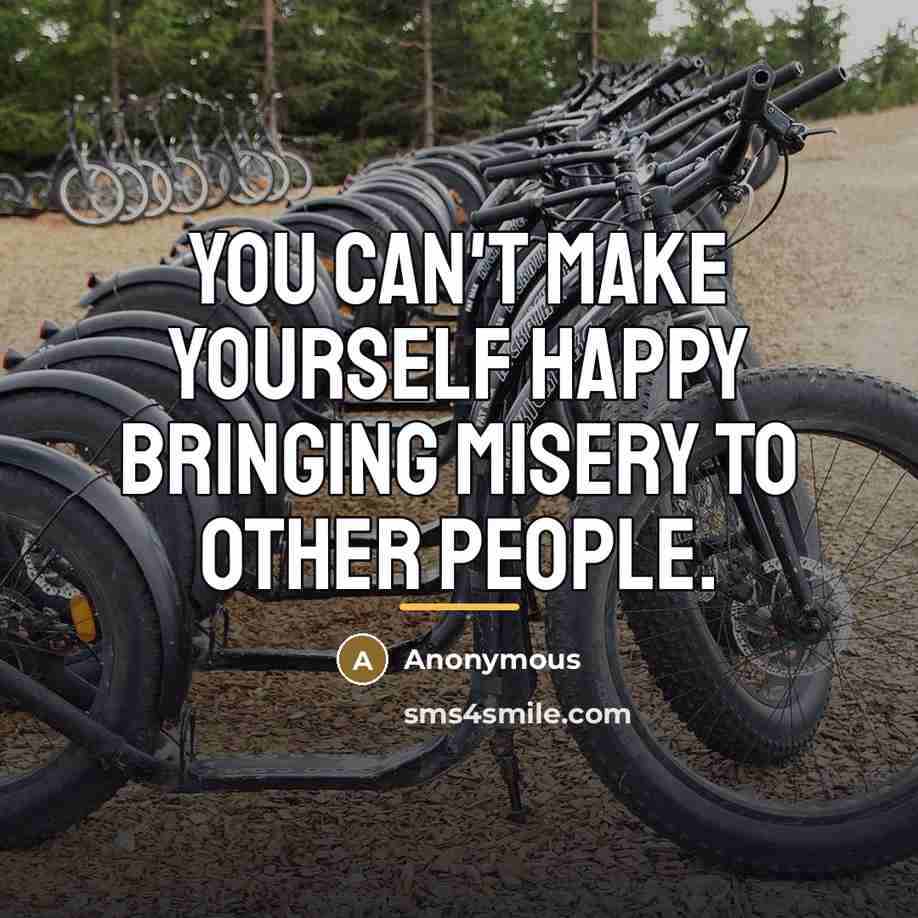 “You can't make yourself happy bringing misery to other people.…” quote by Anonymous