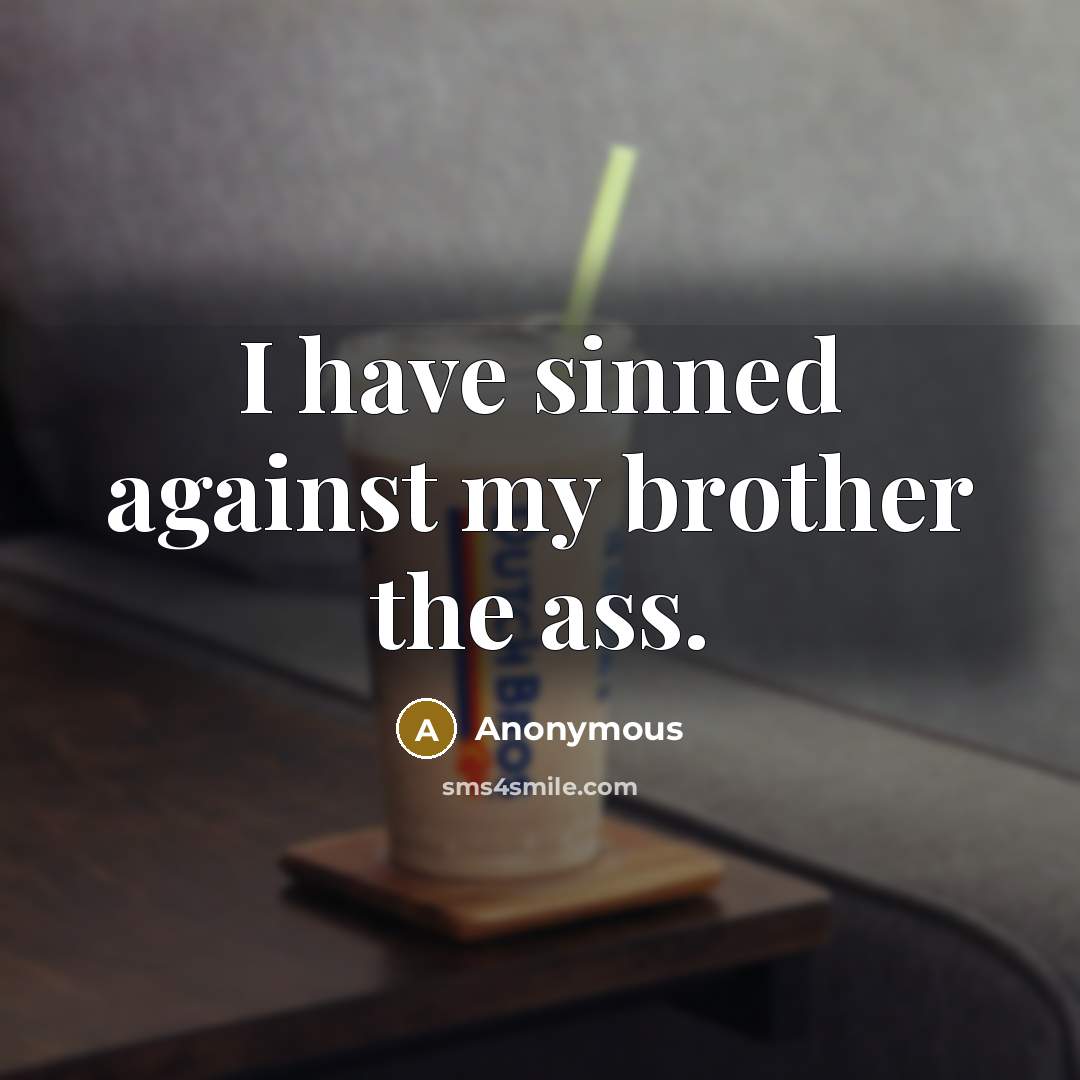 “I have sinned against my brother the ass.…” quote by Anonymous