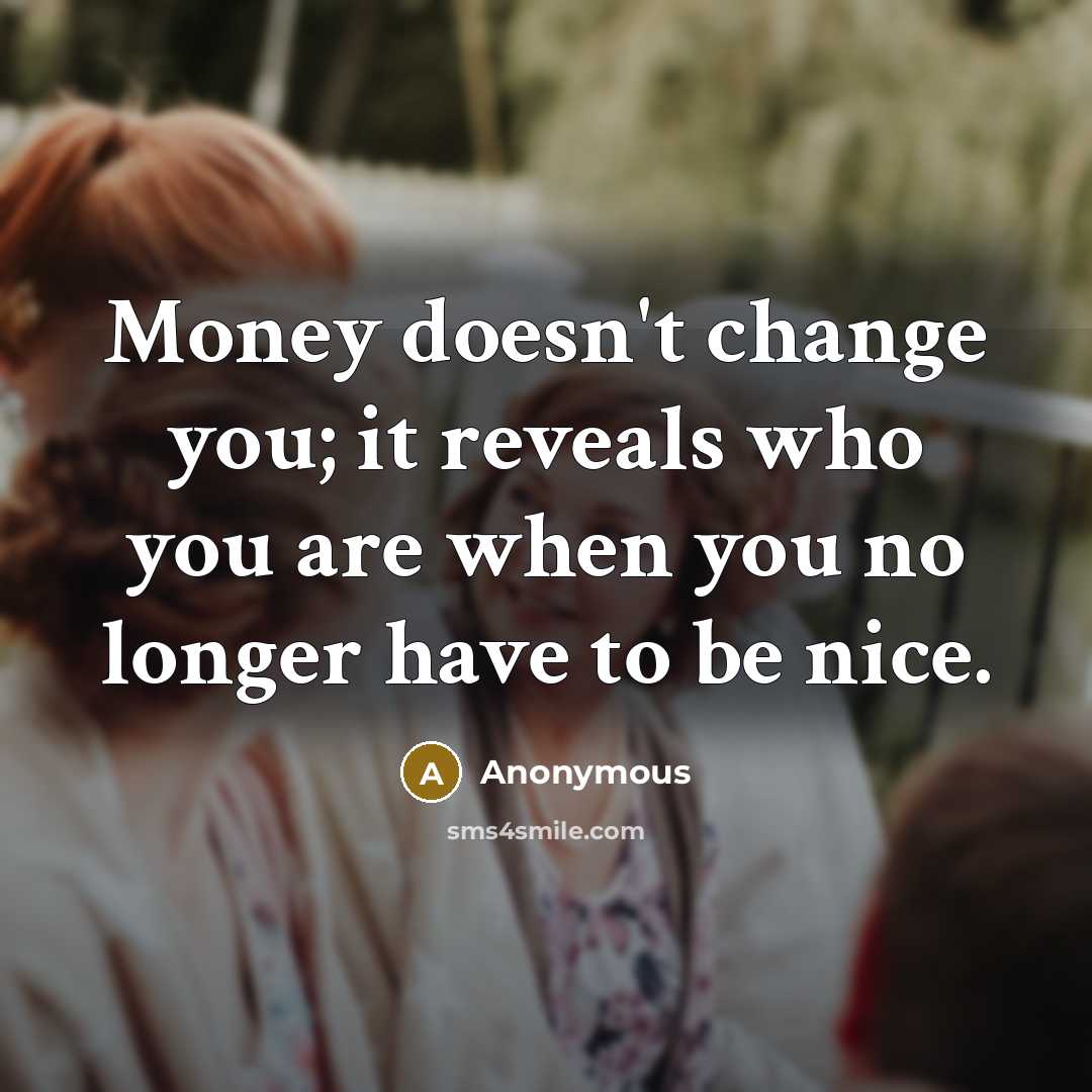 “Money doesn't change you; it reveals who you are when…” quote by Anonymous
