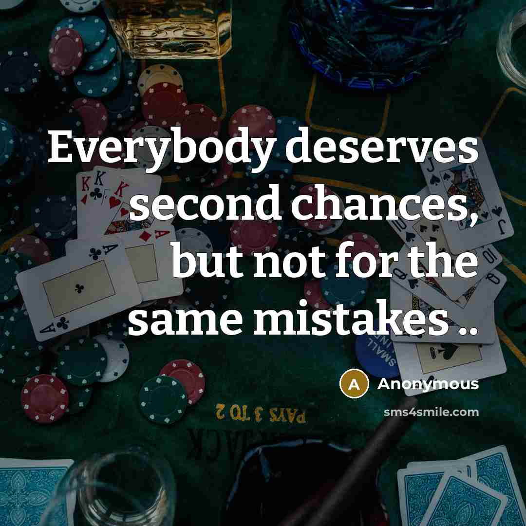 “Everybody deserves second chances, but not for the same mistakes ..” quote by Anonymous