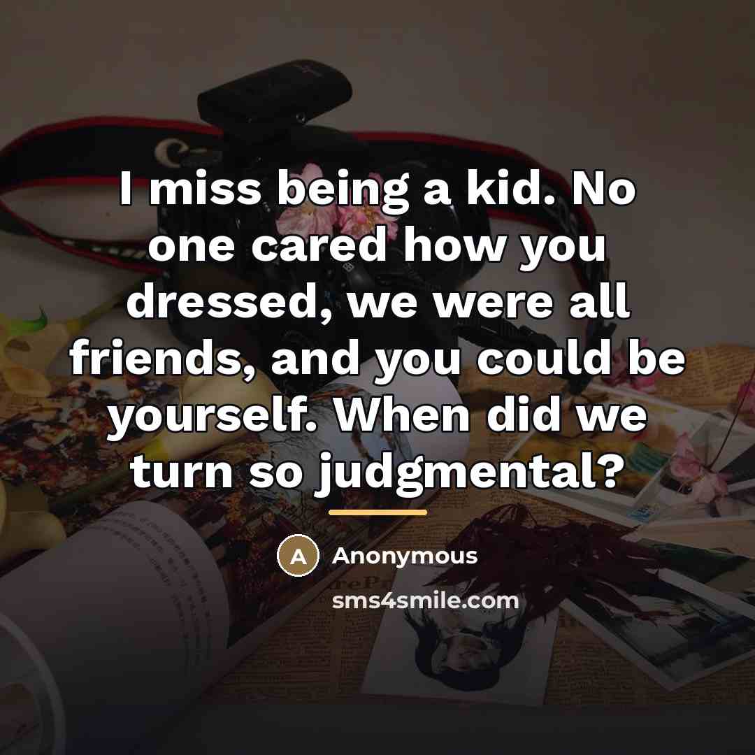 “I miss being a kid. No one cared how you…” quote by Anonymous