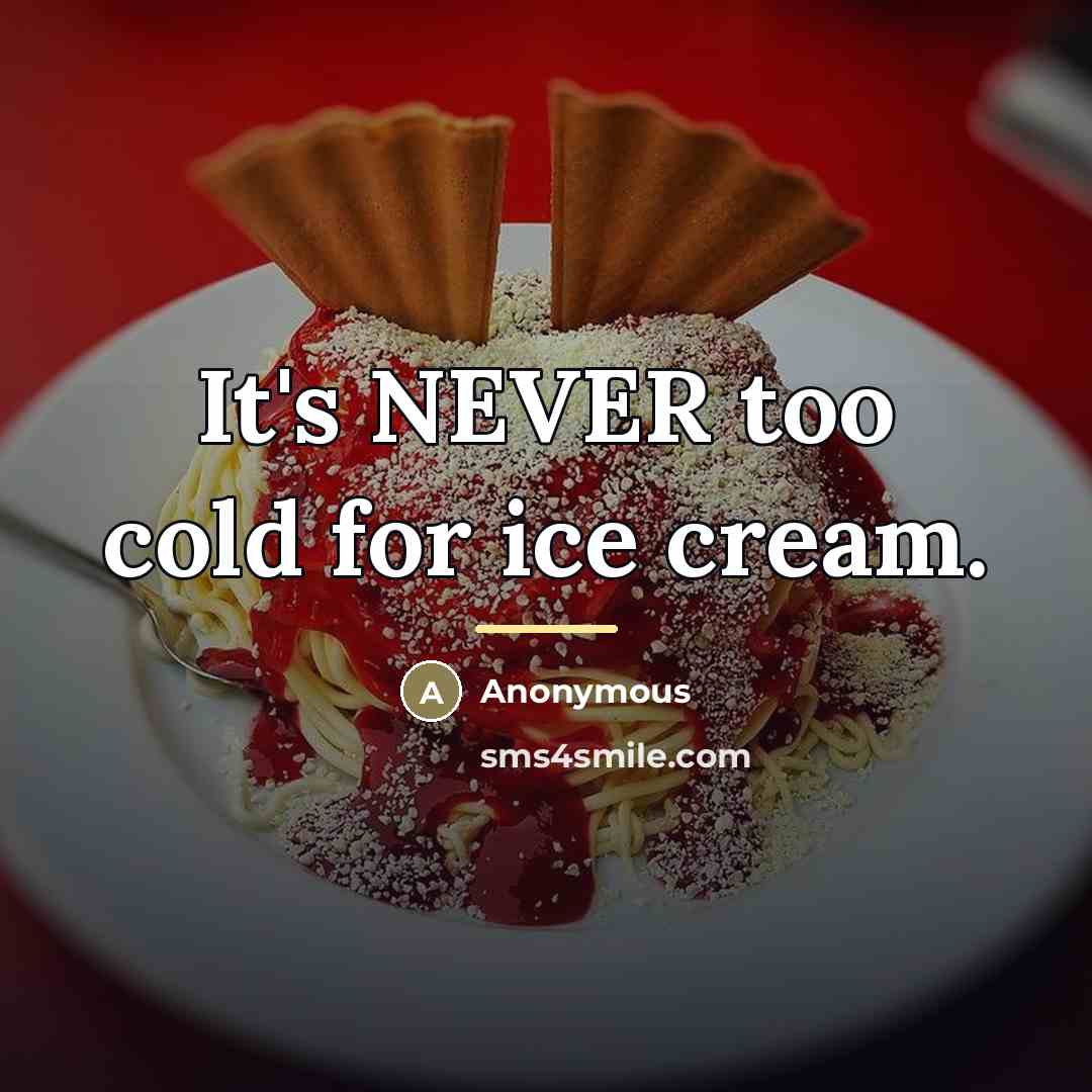 “It's NEVER too cold for ice cream.…” quote by Anonymous
