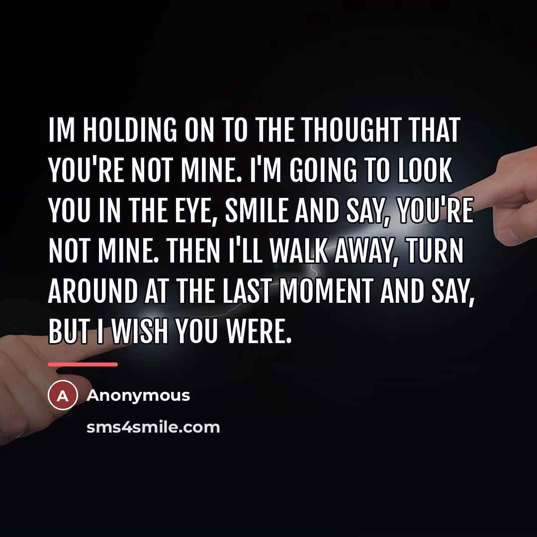 “Im holding on to the thought that you're not mine.…” quote by Anonymous