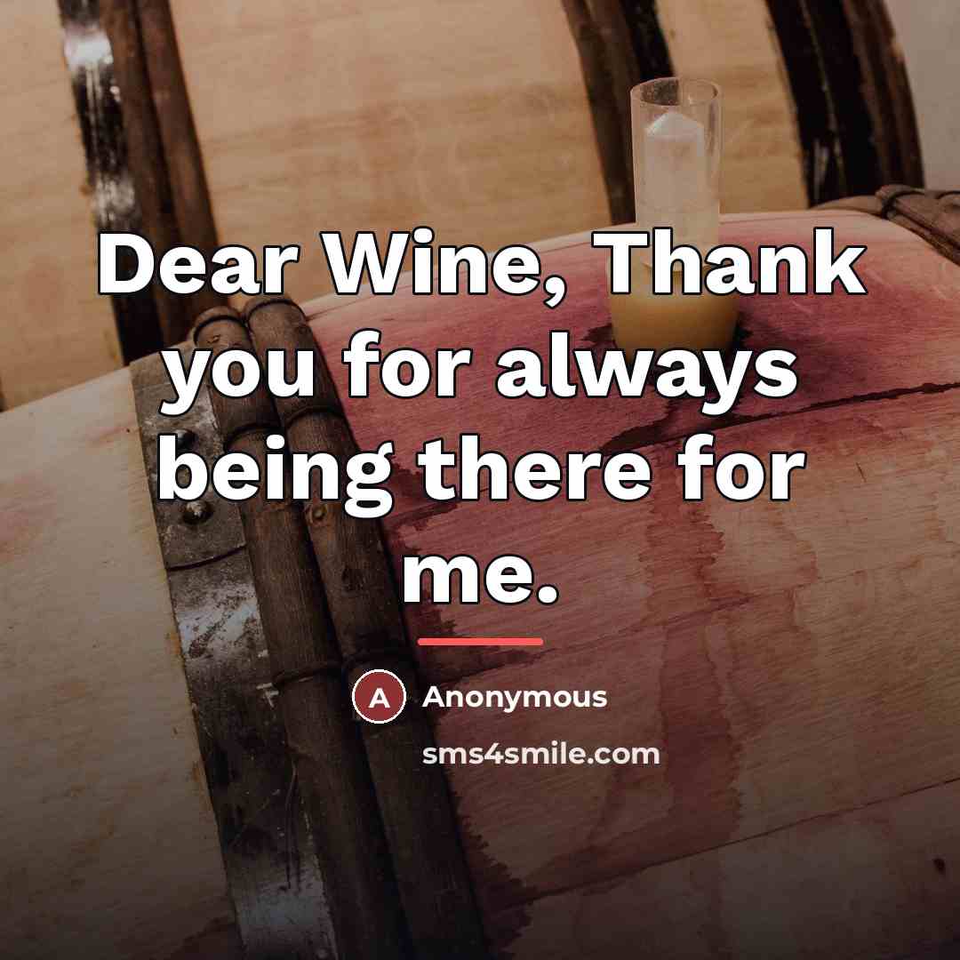 “Dear Wine, Thank you for always being there for me.…” quote by Anonymous