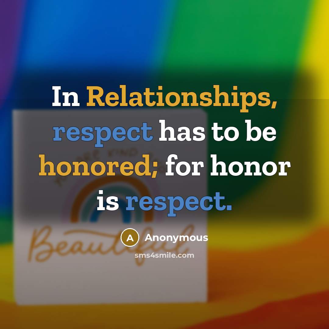 “In Relationships, respect has to be honored; for honor is respect.” quote by Anonymous