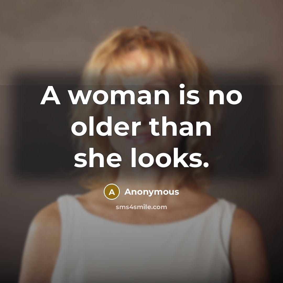 “A woman is no older than she looks.…” quote by Anonymous