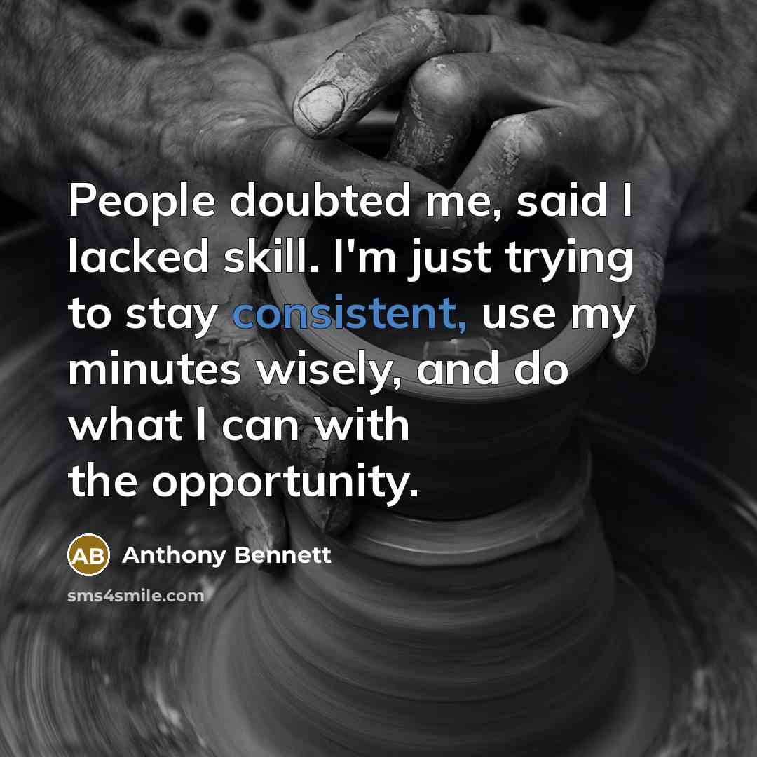 “People doubted me, said I lacked skill. I'm just trying to stay consistent, use my minutes wisely, and do what I can with the opportunity.” quote by Anthony Bennett