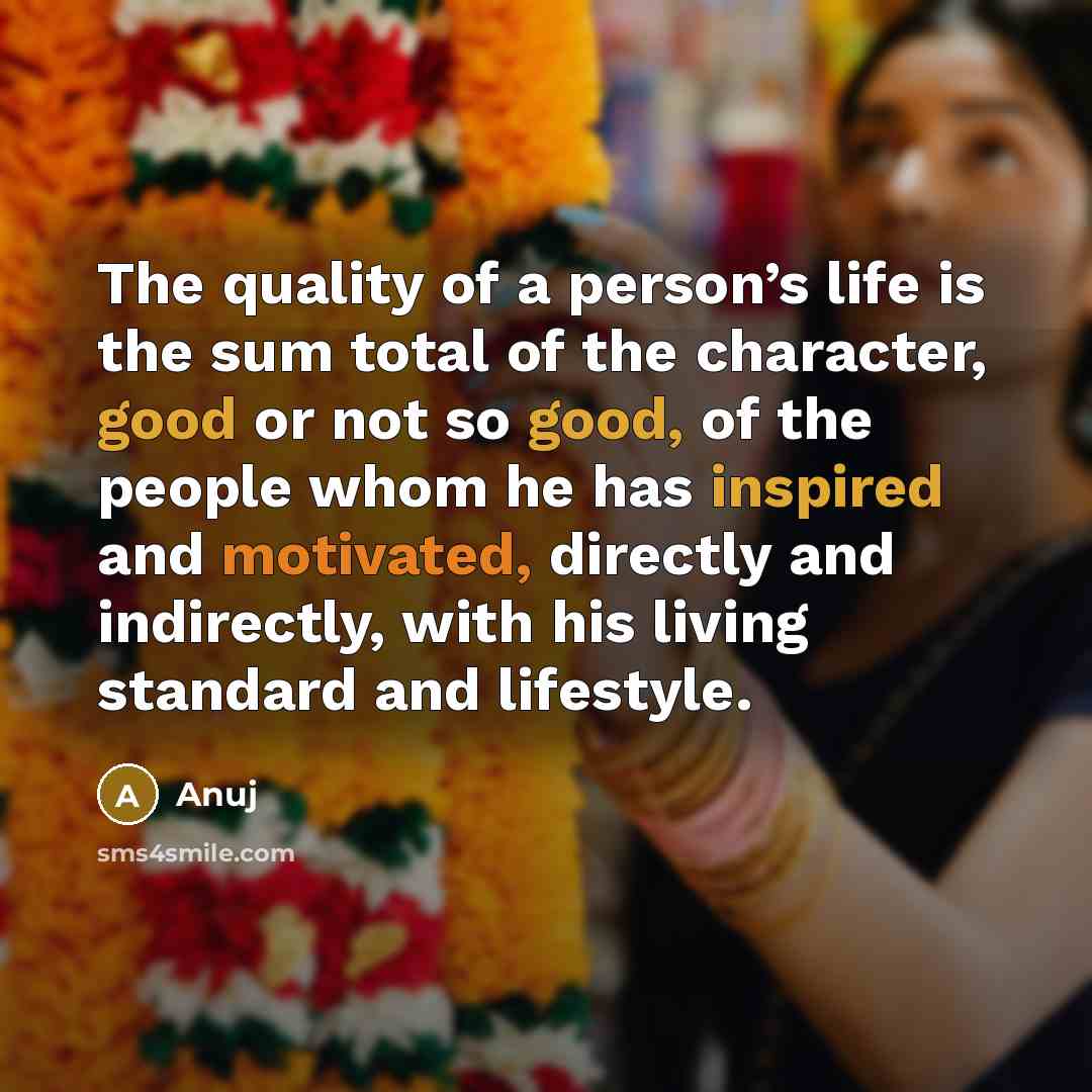 “The quality of a person’s life is the sum total…” quote by Anuj