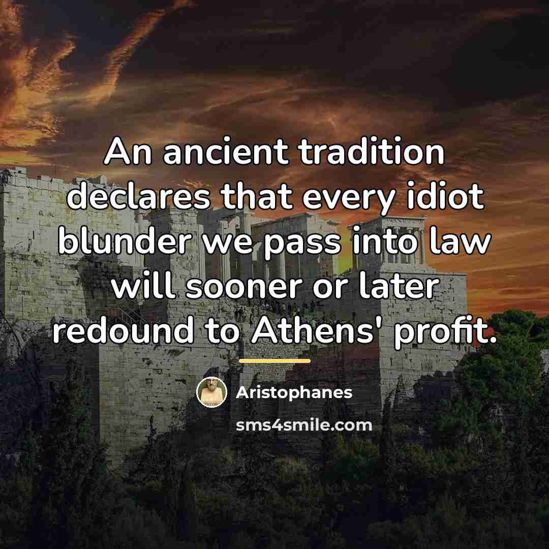“An ancient tradition declares that every idiot blunder we pass…” quote by Aristophanes